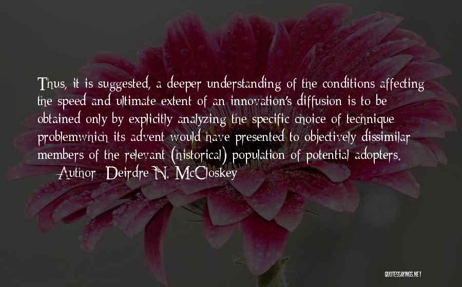 Deirdre N. McCloskey Quotes: Thus, It Is Suggested, A Deeper Understanding Of The Conditions Affecting The Speed And Ultimate Extent Of An Innovation's Diffusion