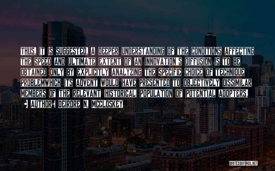 Deirdre N. McCloskey Quotes: Thus, It Is Suggested, A Deeper Understanding Of The Conditions Affecting The Speed And Ultimate Extent Of An Innovation's Diffusion