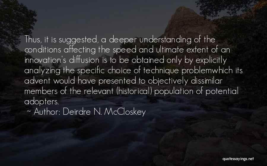 Deirdre N. McCloskey Quotes: Thus, It Is Suggested, A Deeper Understanding Of The Conditions Affecting The Speed And Ultimate Extent Of An Innovation's Diffusion