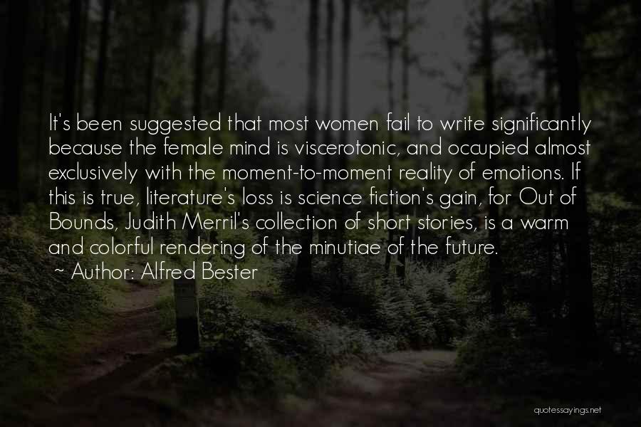 Alfred Bester Quotes: It's Been Suggested That Most Women Fail To Write Significantly Because The Female Mind Is Viscerotonic, And Occupied Almost Exclusively