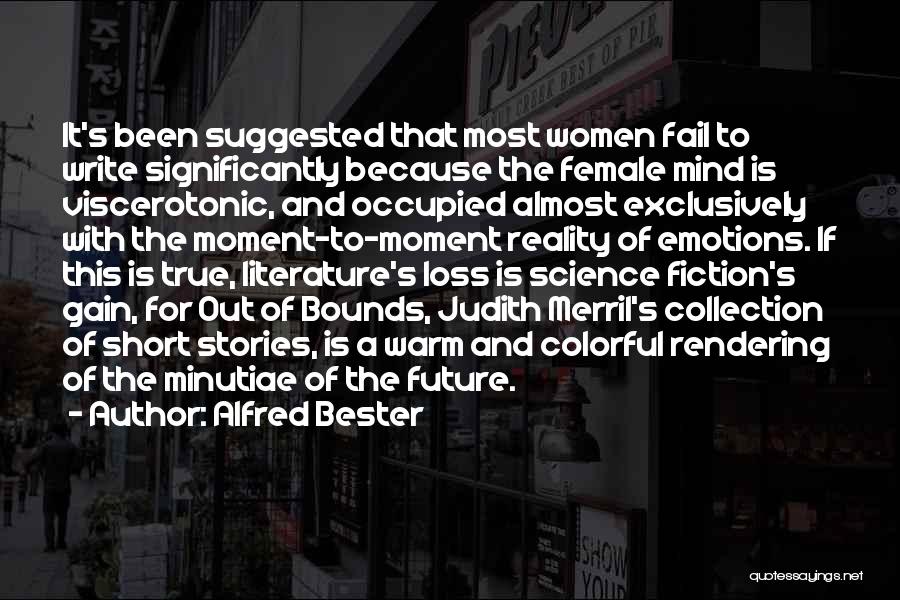 Alfred Bester Quotes: It's Been Suggested That Most Women Fail To Write Significantly Because The Female Mind Is Viscerotonic, And Occupied Almost Exclusively