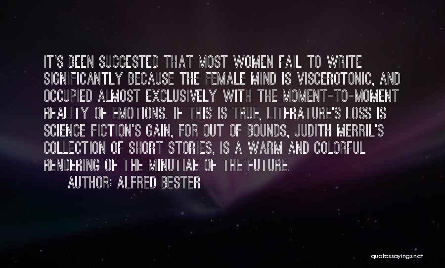 Alfred Bester Quotes: It's Been Suggested That Most Women Fail To Write Significantly Because The Female Mind Is Viscerotonic, And Occupied Almost Exclusively