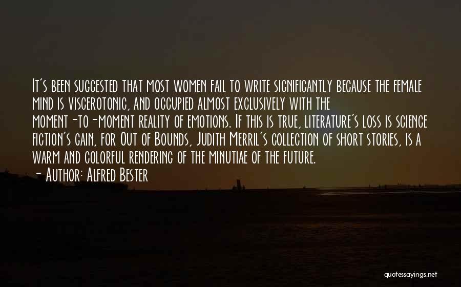 Alfred Bester Quotes: It's Been Suggested That Most Women Fail To Write Significantly Because The Female Mind Is Viscerotonic, And Occupied Almost Exclusively