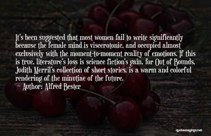 Alfred Bester Quotes: It's Been Suggested That Most Women Fail To Write Significantly Because The Female Mind Is Viscerotonic, And Occupied Almost Exclusively