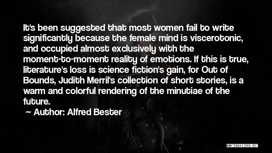 Alfred Bester Quotes: It's Been Suggested That Most Women Fail To Write Significantly Because The Female Mind Is Viscerotonic, And Occupied Almost Exclusively