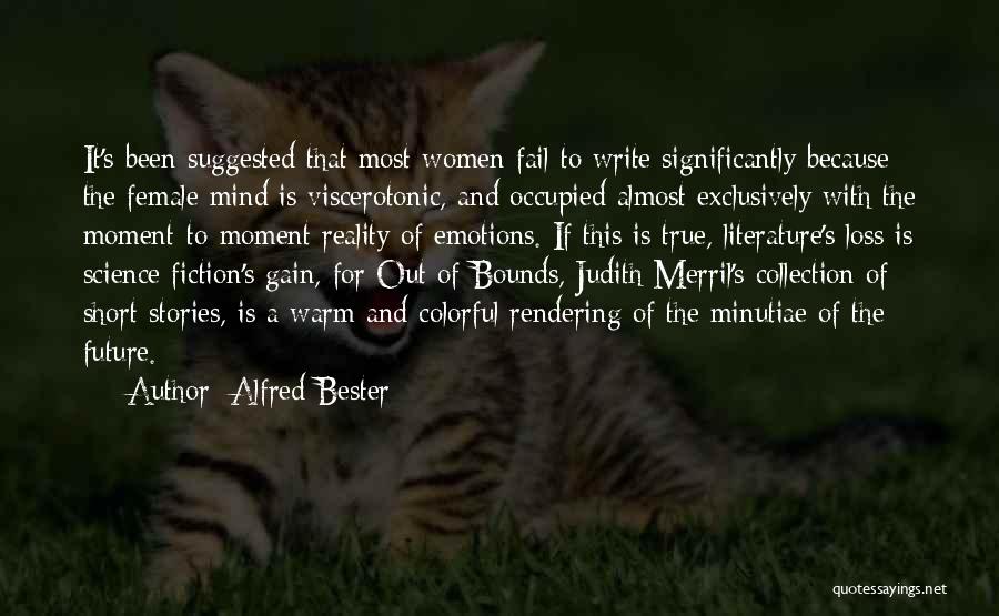 Alfred Bester Quotes: It's Been Suggested That Most Women Fail To Write Significantly Because The Female Mind Is Viscerotonic, And Occupied Almost Exclusively