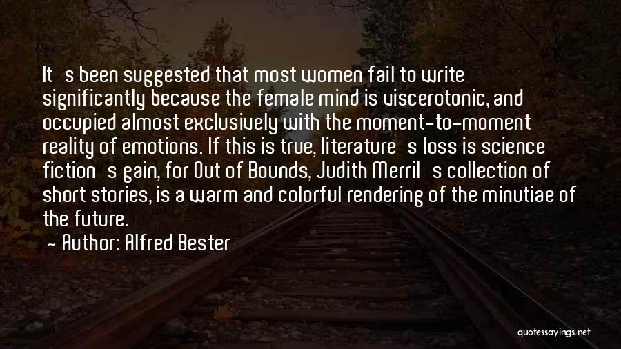 Alfred Bester Quotes: It's Been Suggested That Most Women Fail To Write Significantly Because The Female Mind Is Viscerotonic, And Occupied Almost Exclusively