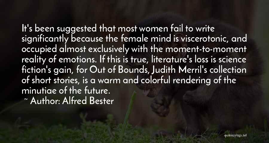 Alfred Bester Quotes: It's Been Suggested That Most Women Fail To Write Significantly Because The Female Mind Is Viscerotonic, And Occupied Almost Exclusively