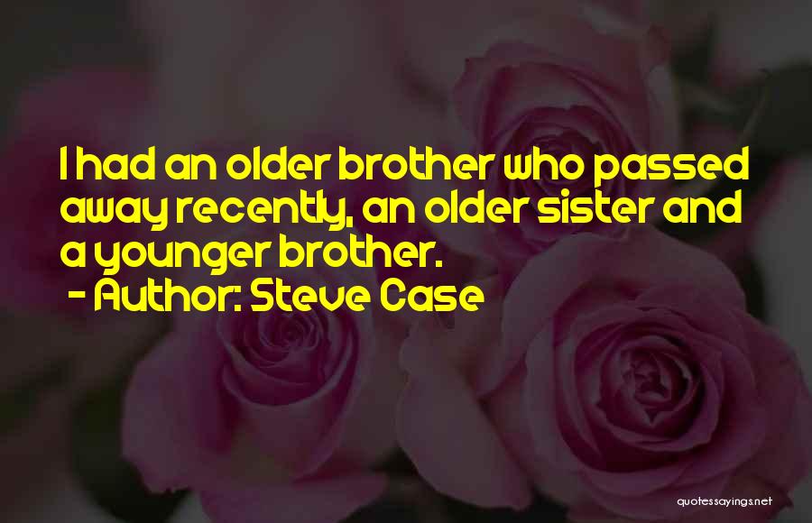 Steve Case Quotes: I Had An Older Brother Who Passed Away Recently, An Older Sister And A Younger Brother.