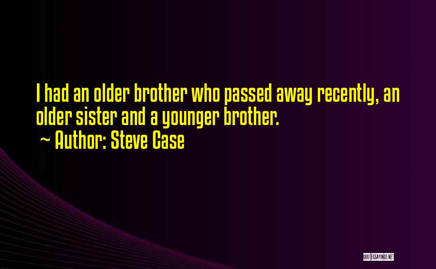 Steve Case Quotes: I Had An Older Brother Who Passed Away Recently, An Older Sister And A Younger Brother.