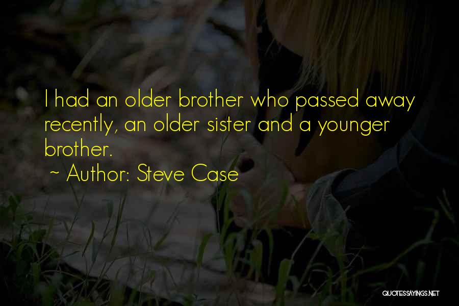 Steve Case Quotes: I Had An Older Brother Who Passed Away Recently, An Older Sister And A Younger Brother.