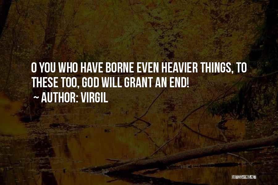 Virgil Quotes: O You Who Have Borne Even Heavier Things, To These Too, God Will Grant An End!