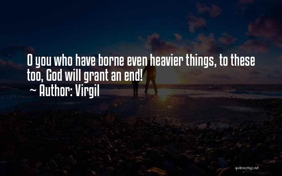 Virgil Quotes: O You Who Have Borne Even Heavier Things, To These Too, God Will Grant An End!