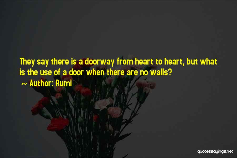Rumi Quotes: They Say There Is A Doorway From Heart To Heart, But What Is The Use Of A Door When There