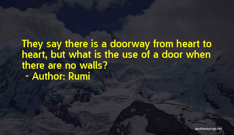 Rumi Quotes: They Say There Is A Doorway From Heart To Heart, But What Is The Use Of A Door When There
