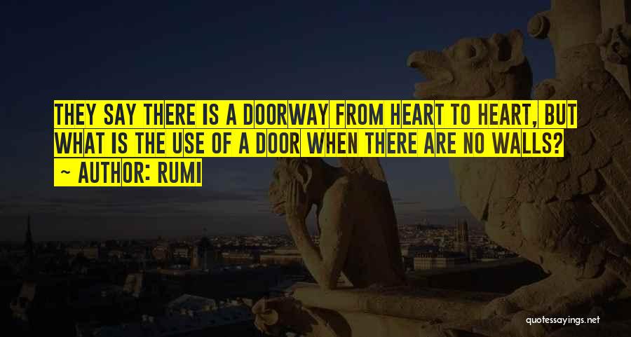 Rumi Quotes: They Say There Is A Doorway From Heart To Heart, But What Is The Use Of A Door When There