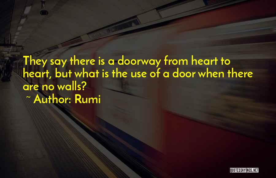 Rumi Quotes: They Say There Is A Doorway From Heart To Heart, But What Is The Use Of A Door When There