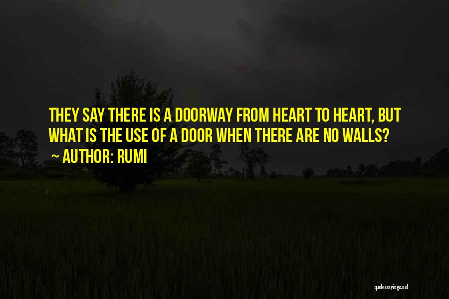 Rumi Quotes: They Say There Is A Doorway From Heart To Heart, But What Is The Use Of A Door When There