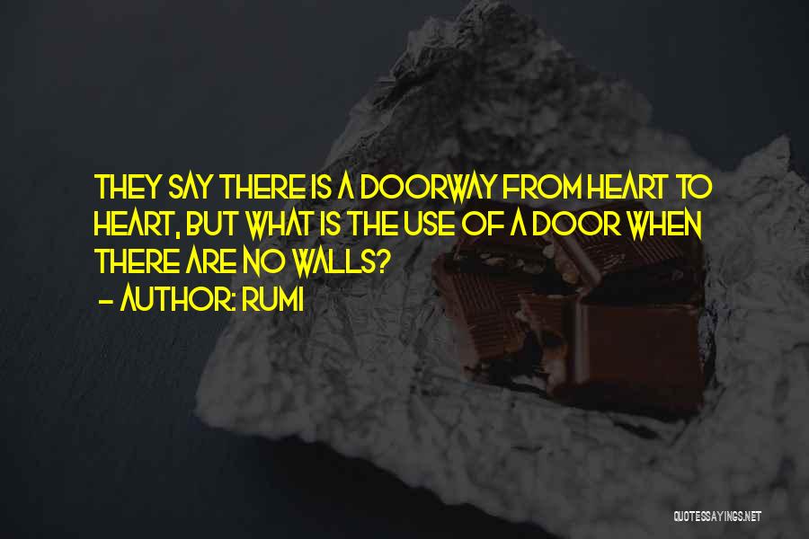 Rumi Quotes: They Say There Is A Doorway From Heart To Heart, But What Is The Use Of A Door When There