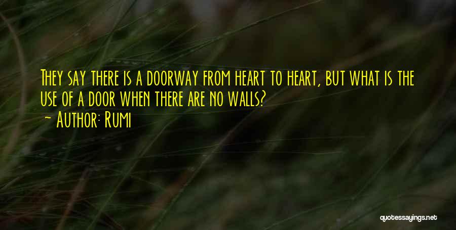 Rumi Quotes: They Say There Is A Doorway From Heart To Heart, But What Is The Use Of A Door When There