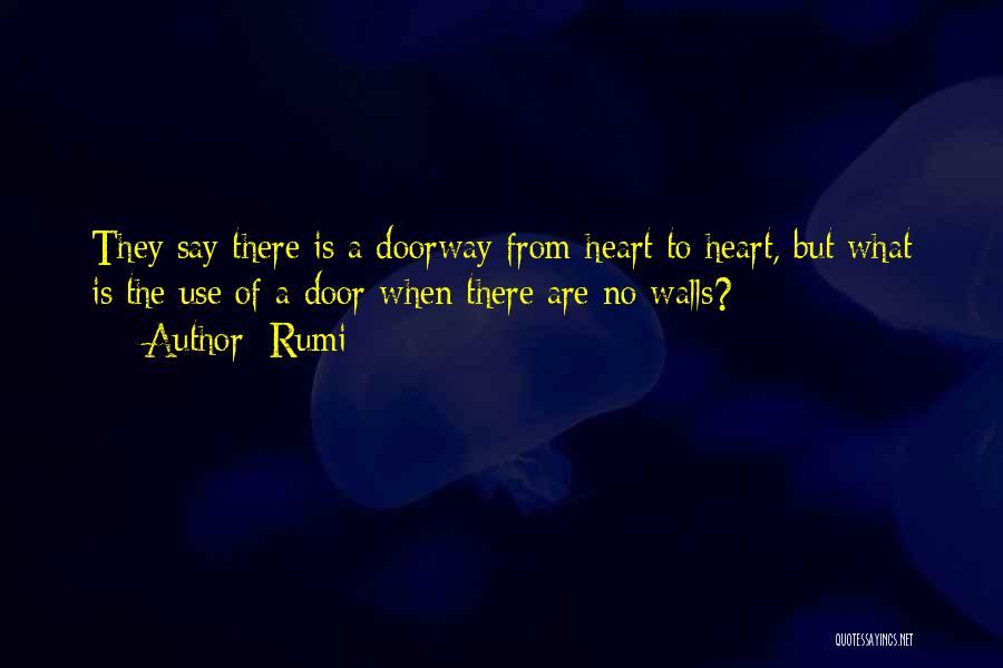 Rumi Quotes: They Say There Is A Doorway From Heart To Heart, But What Is The Use Of A Door When There