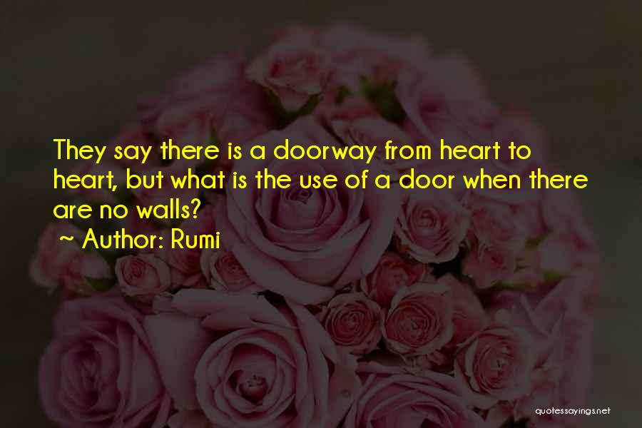 Rumi Quotes: They Say There Is A Doorway From Heart To Heart, But What Is The Use Of A Door When There