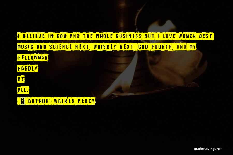 Walker Percy Quotes: I Believe In God And The Whole Business But I Love Women Best, Music And Science Next, Whiskey Next, God