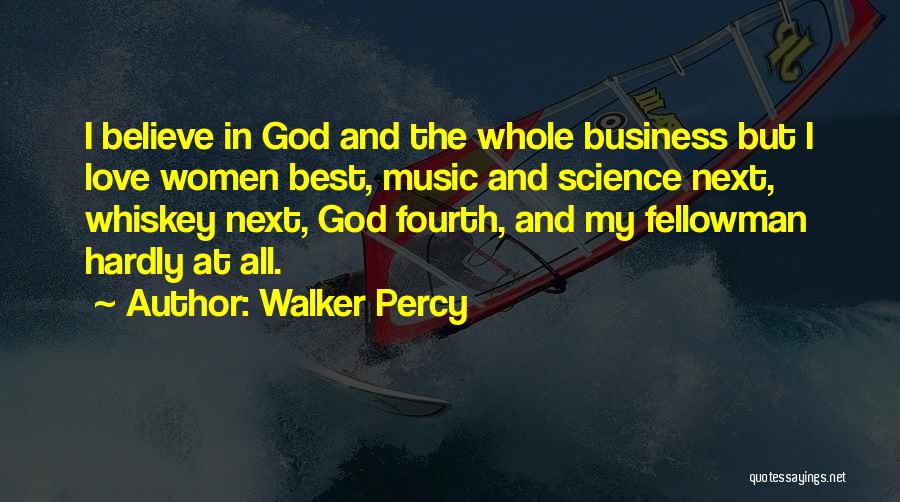 Walker Percy Quotes: I Believe In God And The Whole Business But I Love Women Best, Music And Science Next, Whiskey Next, God