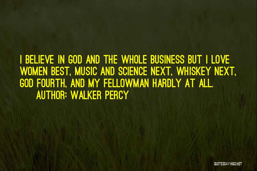 Walker Percy Quotes: I Believe In God And The Whole Business But I Love Women Best, Music And Science Next, Whiskey Next, God