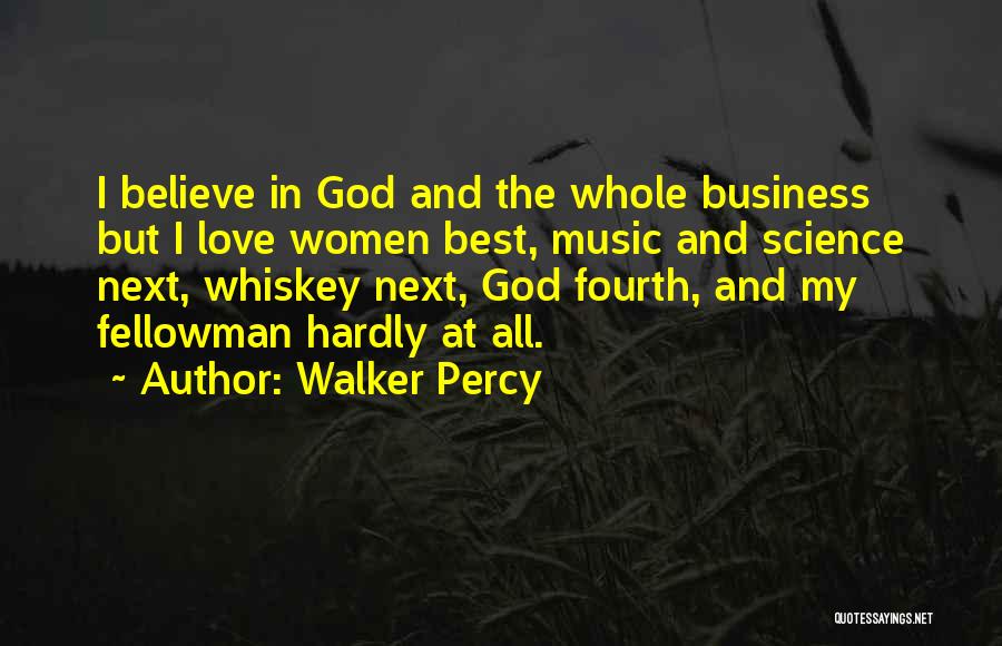 Walker Percy Quotes: I Believe In God And The Whole Business But I Love Women Best, Music And Science Next, Whiskey Next, God