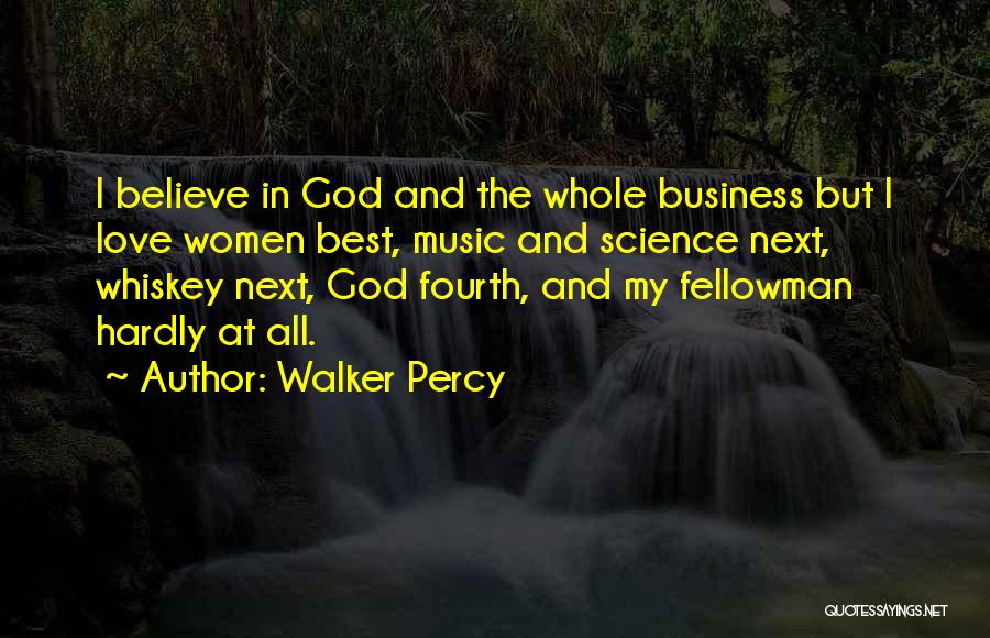 Walker Percy Quotes: I Believe In God And The Whole Business But I Love Women Best, Music And Science Next, Whiskey Next, God