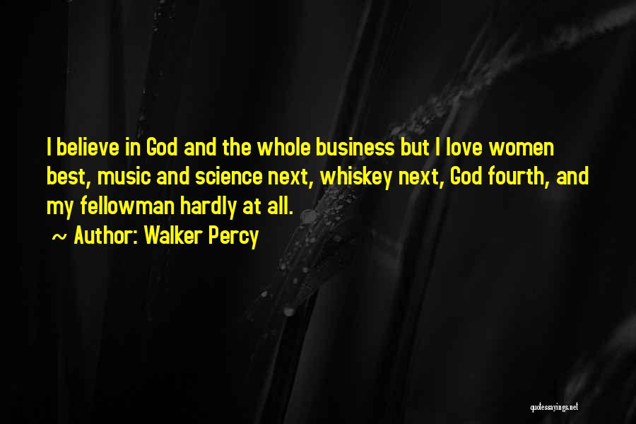 Walker Percy Quotes: I Believe In God And The Whole Business But I Love Women Best, Music And Science Next, Whiskey Next, God