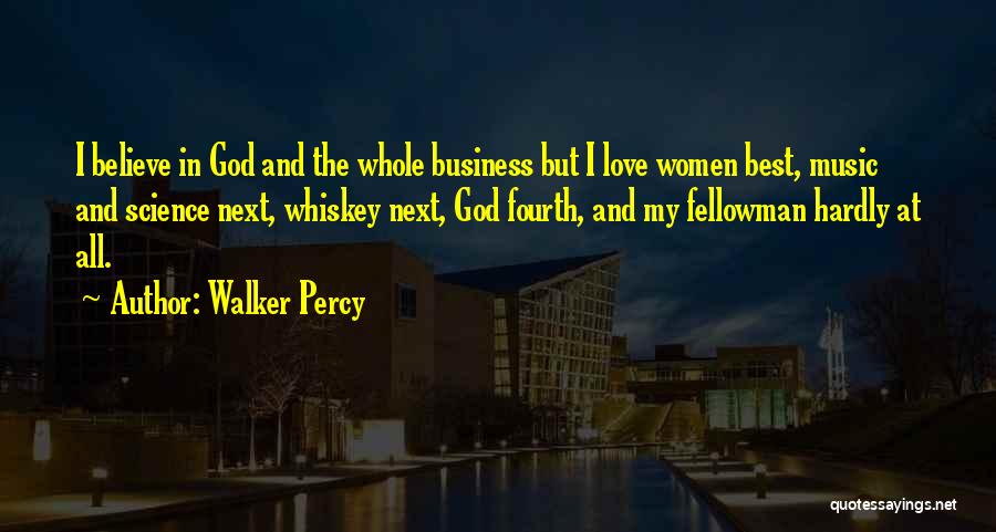 Walker Percy Quotes: I Believe In God And The Whole Business But I Love Women Best, Music And Science Next, Whiskey Next, God