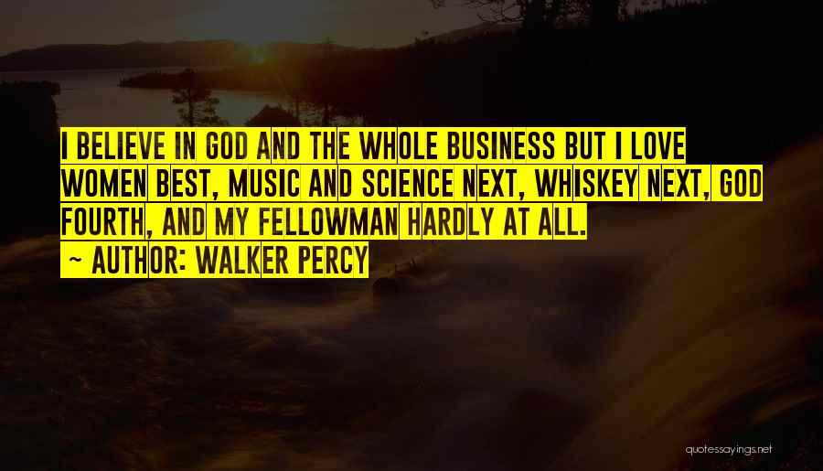 Walker Percy Quotes: I Believe In God And The Whole Business But I Love Women Best, Music And Science Next, Whiskey Next, God