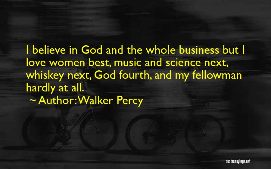 Walker Percy Quotes: I Believe In God And The Whole Business But I Love Women Best, Music And Science Next, Whiskey Next, God