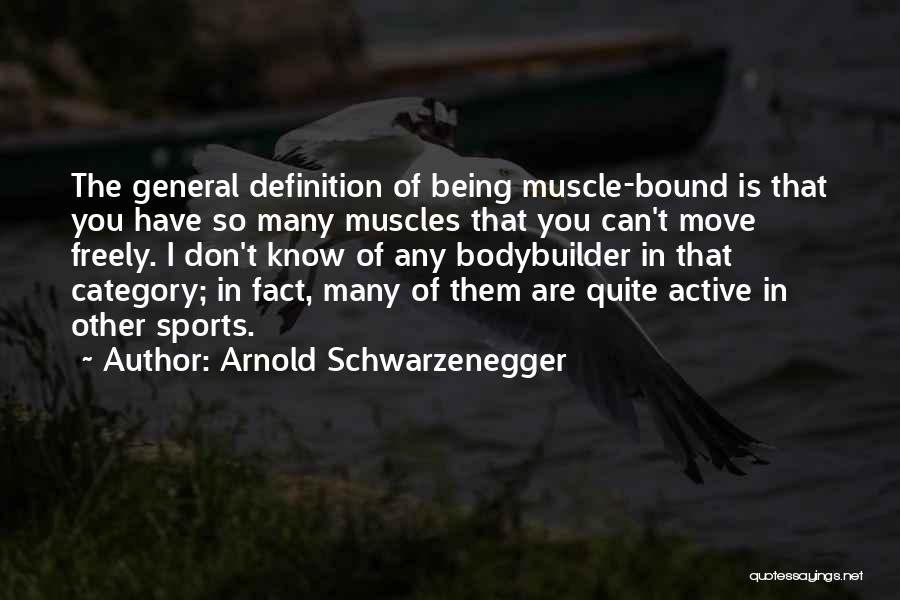 Arnold Schwarzenegger Quotes: The General Definition Of Being Muscle-bound Is That You Have So Many Muscles That You Can't Move Freely. I Don't