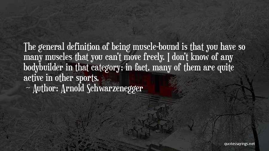 Arnold Schwarzenegger Quotes: The General Definition Of Being Muscle-bound Is That You Have So Many Muscles That You Can't Move Freely. I Don't