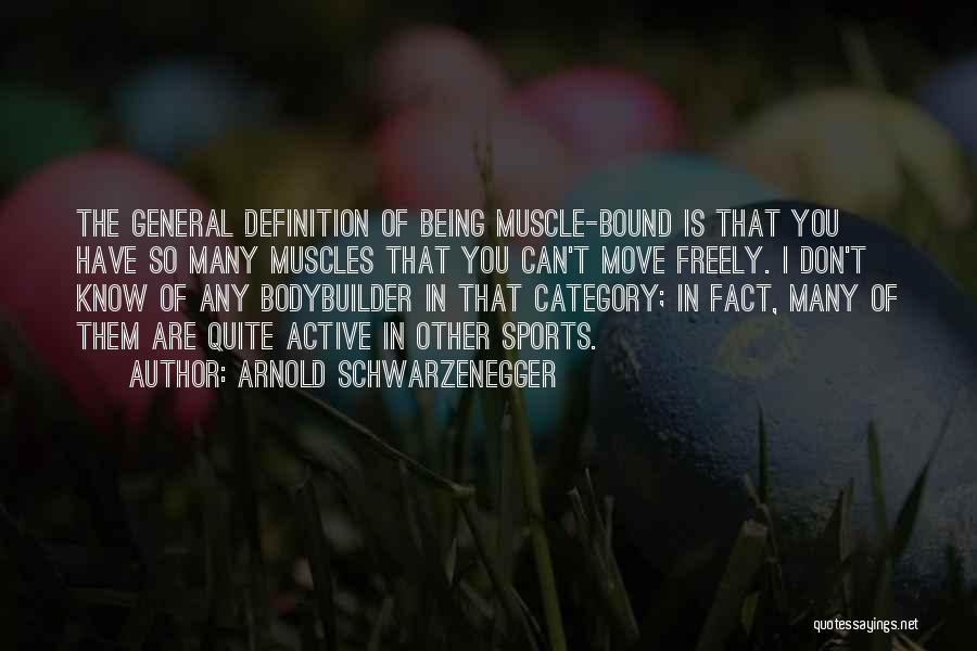 Arnold Schwarzenegger Quotes: The General Definition Of Being Muscle-bound Is That You Have So Many Muscles That You Can't Move Freely. I Don't