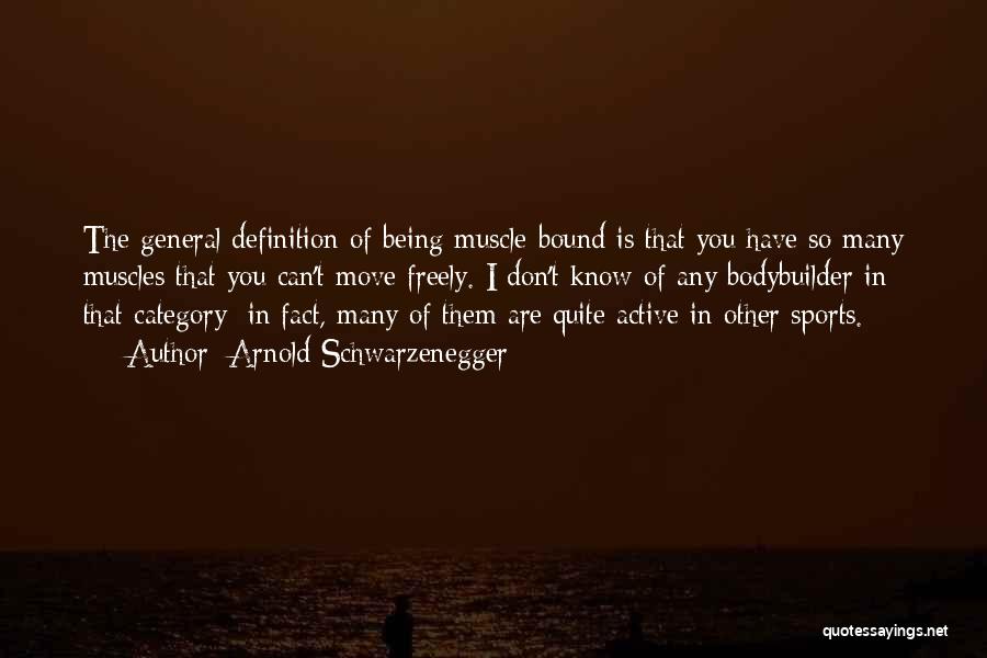 Arnold Schwarzenegger Quotes: The General Definition Of Being Muscle-bound Is That You Have So Many Muscles That You Can't Move Freely. I Don't