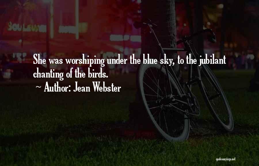 Jean Webster Quotes: She Was Worshiping Under The Blue Sky, To The Jubilant Chanting Of The Birds.