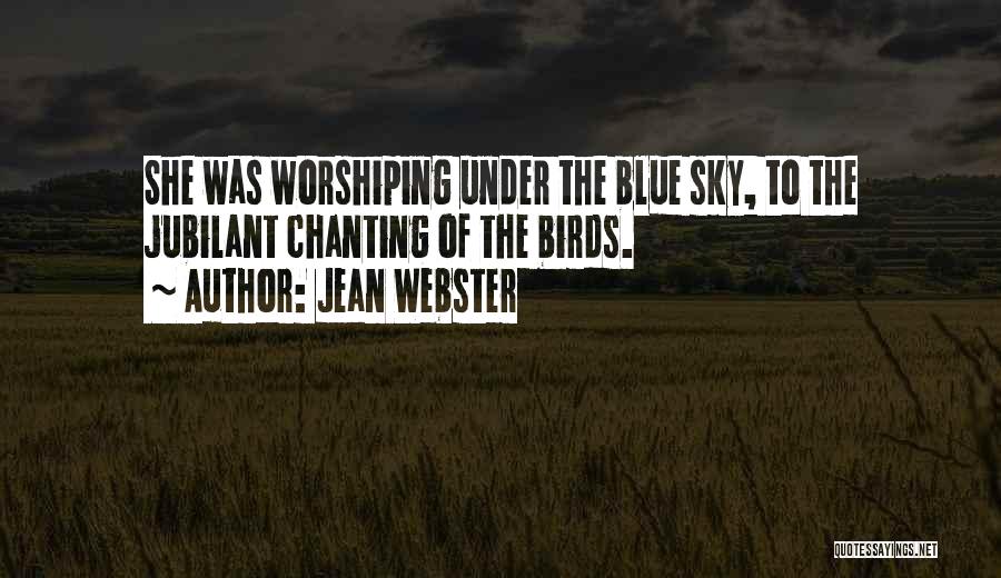 Jean Webster Quotes: She Was Worshiping Under The Blue Sky, To The Jubilant Chanting Of The Birds.