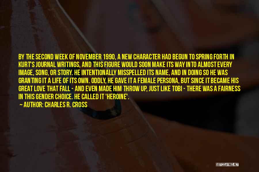 Charles R. Cross Quotes: By The Second Week Of November 1990, A New Character Had Begun To Spring Forth In Kurt's Journal Writings, And