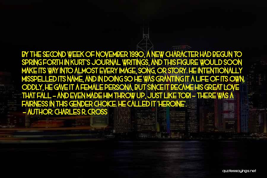 Charles R. Cross Quotes: By The Second Week Of November 1990, A New Character Had Begun To Spring Forth In Kurt's Journal Writings, And