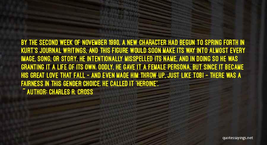 Charles R. Cross Quotes: By The Second Week Of November 1990, A New Character Had Begun To Spring Forth In Kurt's Journal Writings, And