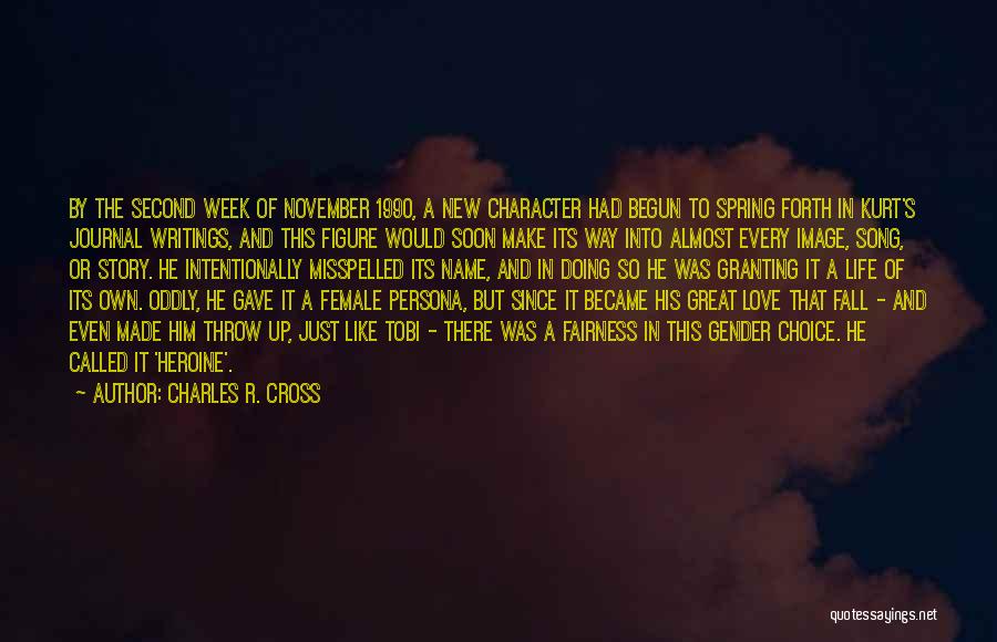 Charles R. Cross Quotes: By The Second Week Of November 1990, A New Character Had Begun To Spring Forth In Kurt's Journal Writings, And