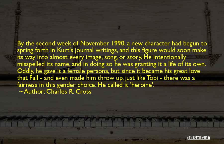 Charles R. Cross Quotes: By The Second Week Of November 1990, A New Character Had Begun To Spring Forth In Kurt's Journal Writings, And