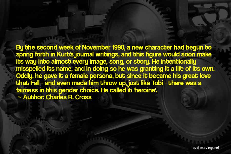 Charles R. Cross Quotes: By The Second Week Of November 1990, A New Character Had Begun To Spring Forth In Kurt's Journal Writings, And