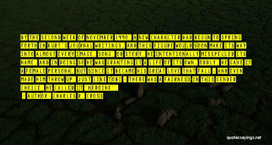 Charles R. Cross Quotes: By The Second Week Of November 1990, A New Character Had Begun To Spring Forth In Kurt's Journal Writings, And