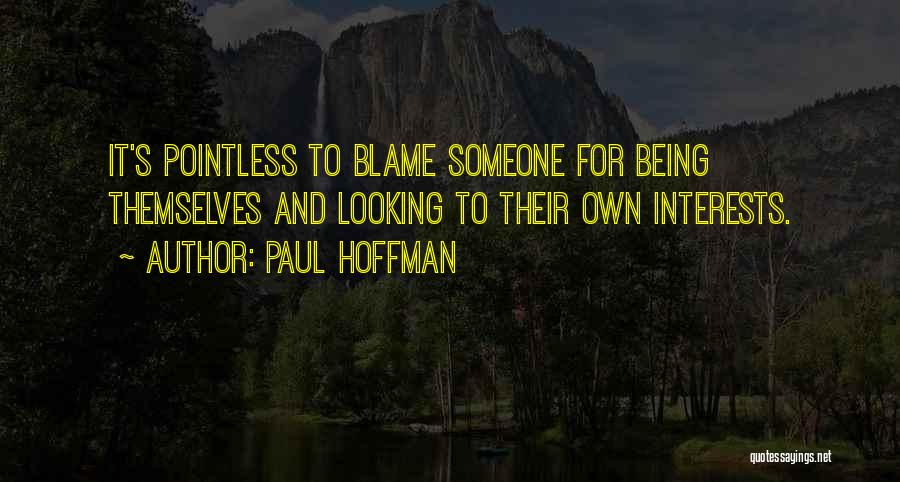 Paul Hoffman Quotes: It's Pointless To Blame Someone For Being Themselves And Looking To Their Own Interests.