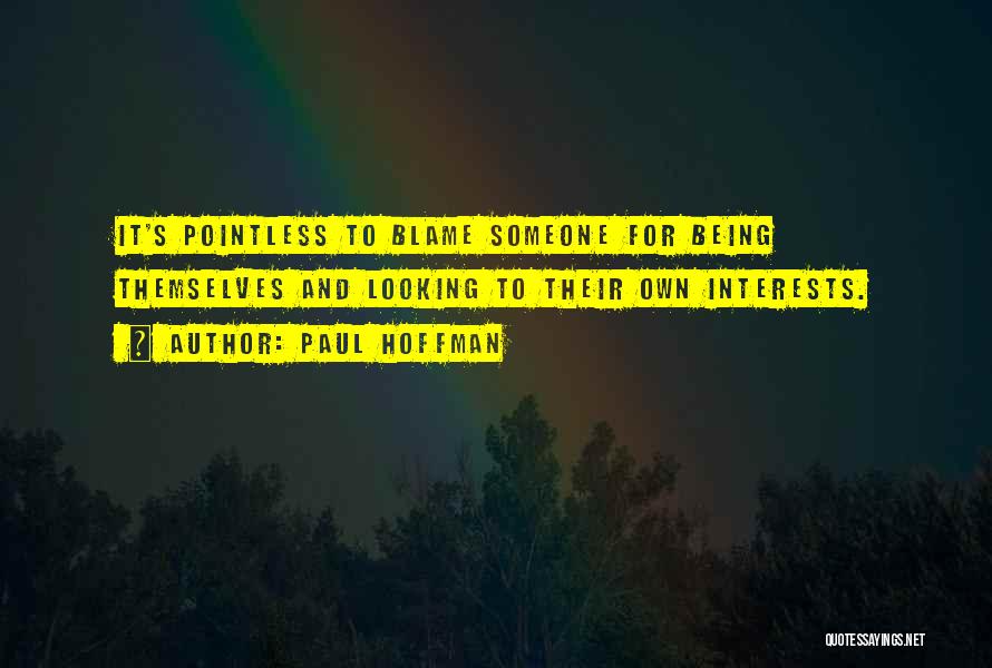 Paul Hoffman Quotes: It's Pointless To Blame Someone For Being Themselves And Looking To Their Own Interests.